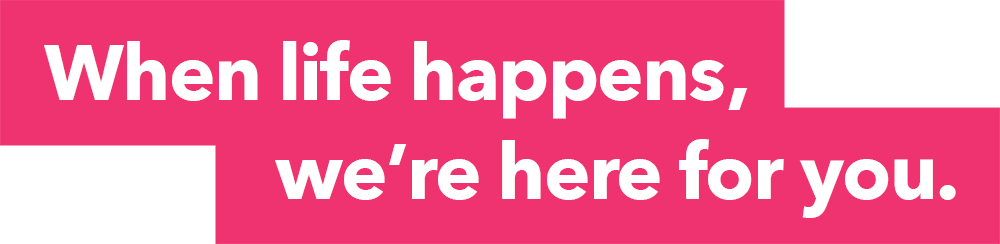 When life happens, we're here for you